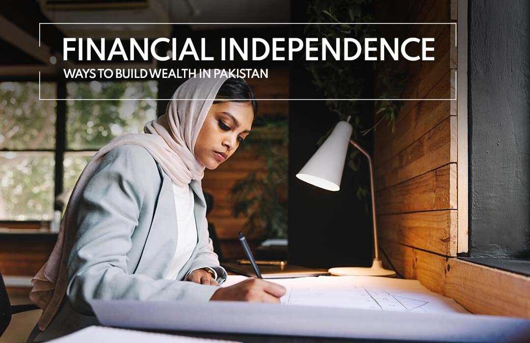 Financial Independence - Best Ways to Build Wealth in Pakistan.