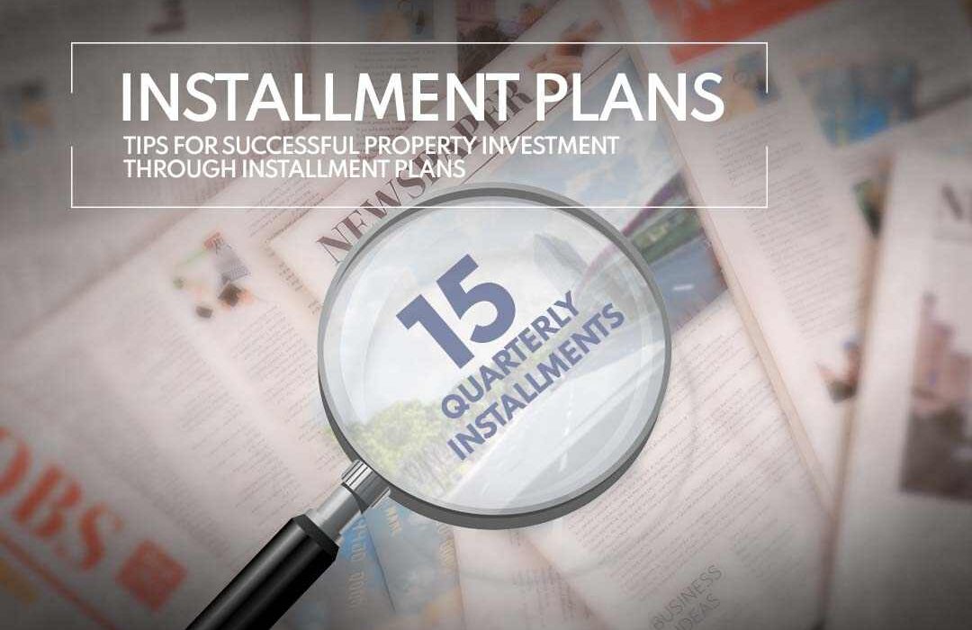 Tips for Successful Property Investment through Installment Plans.