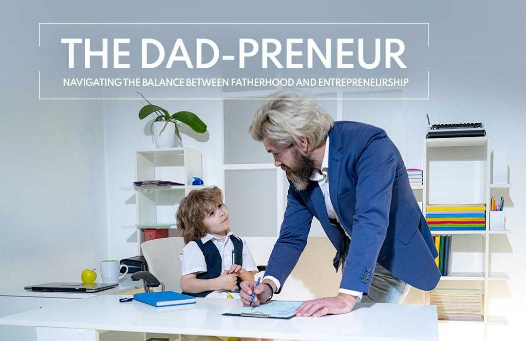 The Dad-preneur Navigating the balance between Fatherhood and Entrepreneurship.