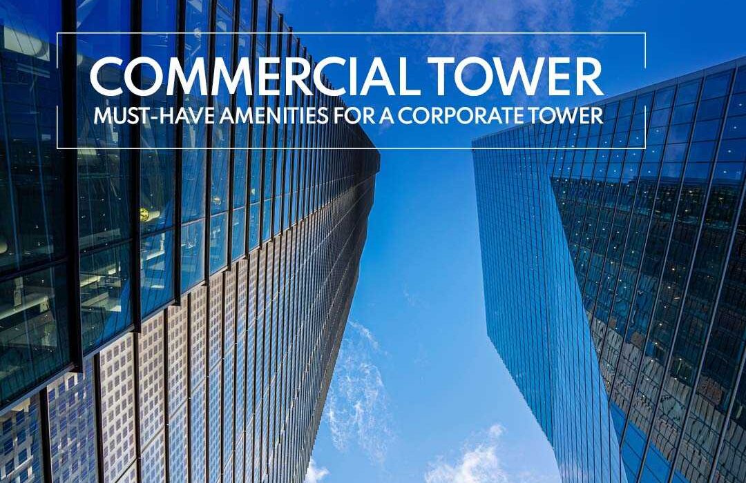 Commercial Tower Must-Have Amenities for a Corporate Tower.
