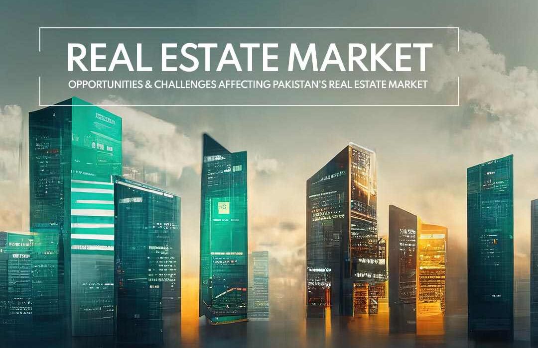 Real Estate Market- Opportunities & Challenges Affecting Pakistan's Real Estate Market.