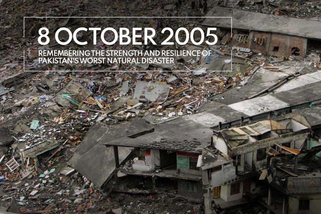 Certain dates are for remembering the strength and resilience of Pakistan's worst natural disaster. Especially 8th October, 2005.