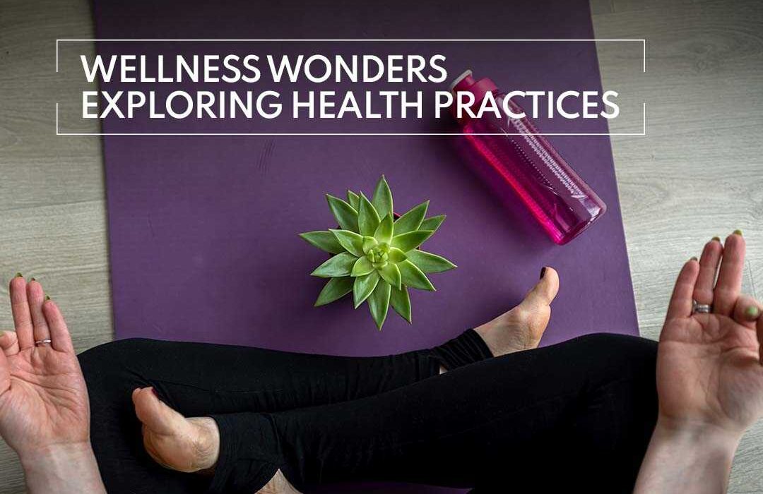 Wellness Wonders: Exploring Best Health Practices