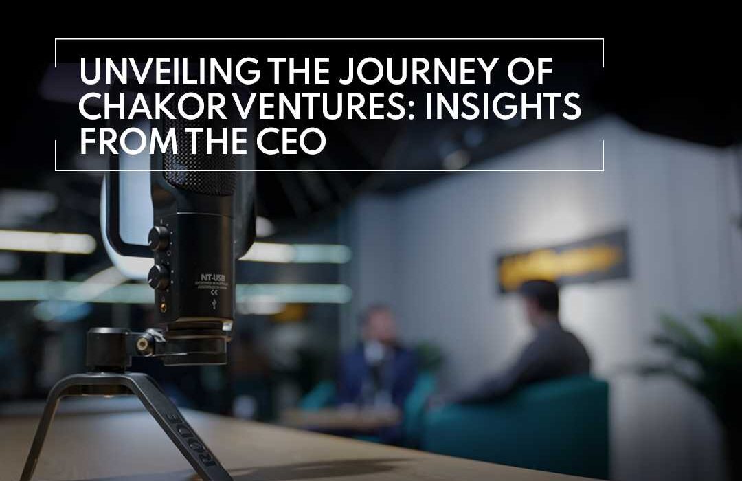 Unveiling the Journey of Chakor Ventures: Insights from the CEO