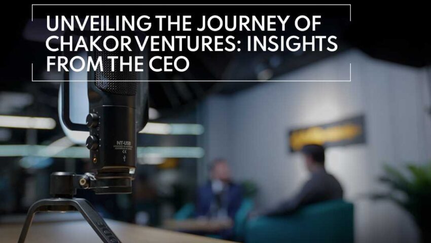 Unveiling the Journey of Chakor Ventures: Insights from the CEO
